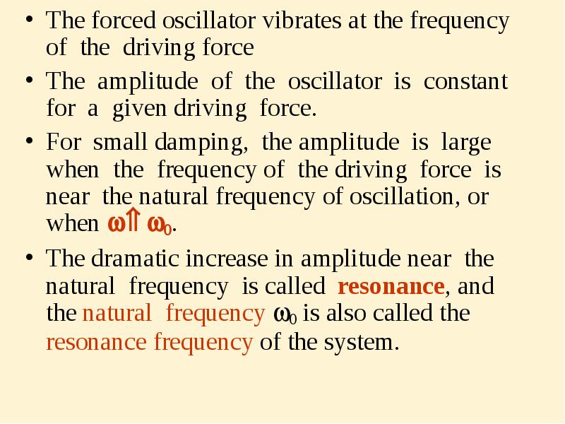 The forced oscillator vibrates at the frequency of the driving force
The forced oscillator vibrates at the frequency of the driving force