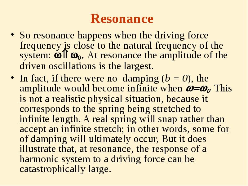 Resonance
So resonance happens when the driving force frequency is close Resonance
So resonance happens when the driving force frequency is close