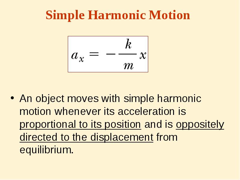 Simple Harmonic Motion
An object moves with simple harmonic motion whenever Simple Harmonic Motion
An object moves with simple harmonic motion whenever
