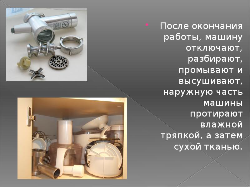 После окончания работы, машину отключают, разбирают, промывают и высушивают, наружную часть