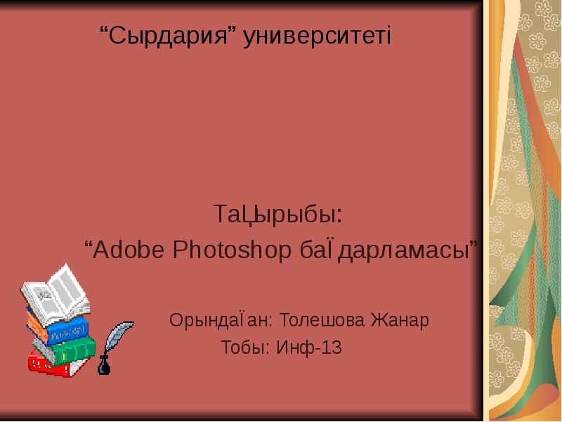 Тақырыбы:
“Adobe Photoshop бағдарламасы”
Орындаған: Толешова Жанар
Тақырыбы:
“Adobe Photoshop бағдарламасы”
Орындаған: Толешова Жанар
