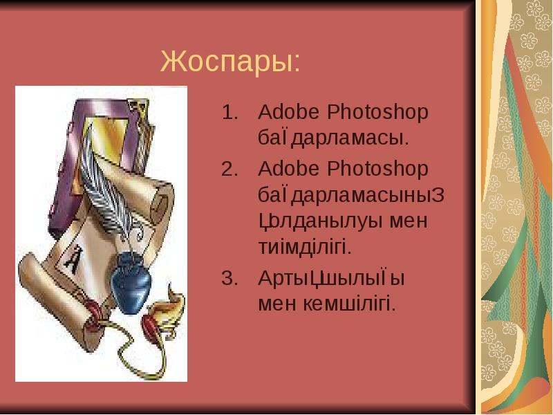 Жоспары:
Adobe Photoshop бағдарламасы.
Adobe Photoshop бағдарламасының қолданылуы мен тиімділігі.
Жоспары:
Adobe Photoshop бағдарламасы.
Adobe Photoshop бағдарламасының қолданылуы мен тиімділігі.