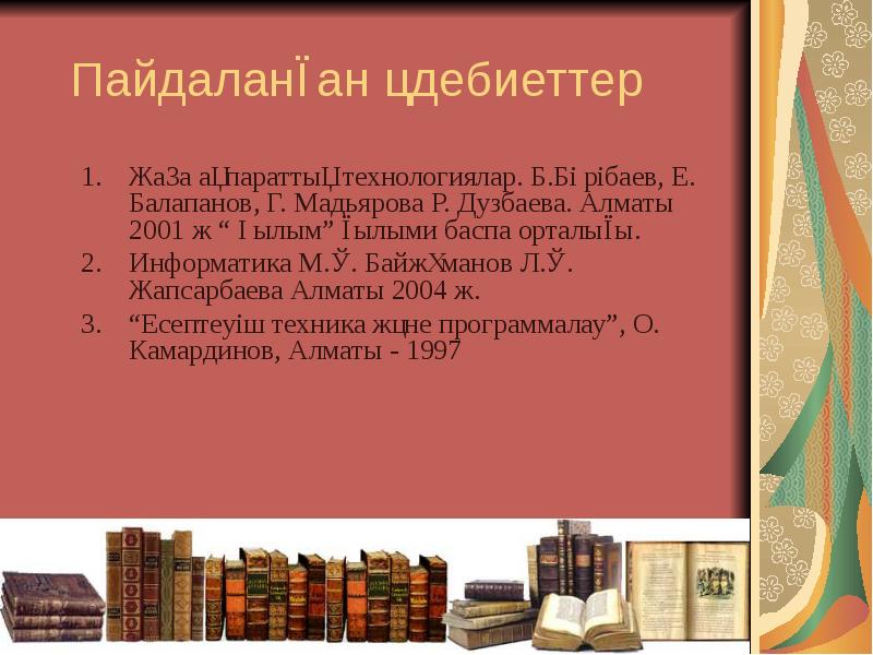 Пайдаланған әдебиеттер
Жаңа ақпараттық технологиялар. Б.Бөрібаев, Е. Балапанов, Г. Мадьярова Р. Пайдаланған әдебиеттер
Жаңа ақпараттық технологиялар. Б.Бөрібаев, Е. Балапанов, Г. Мадьярова Р.