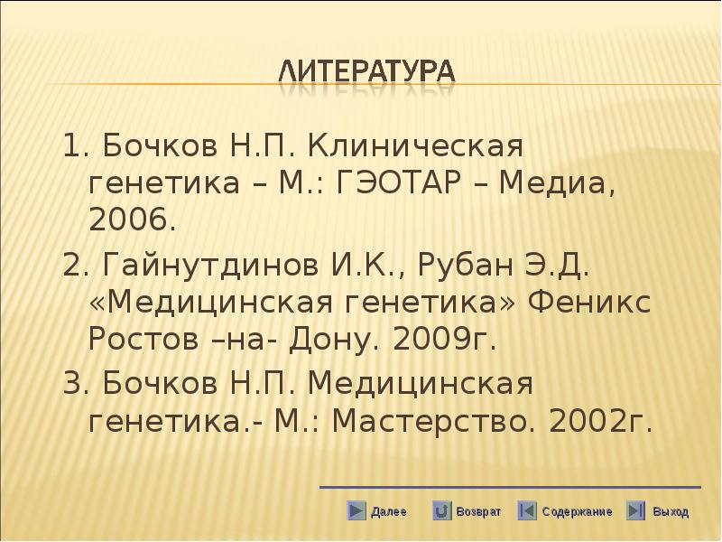 1. Бочков Н.П. Клиническая генетика – М.: ГЭОТАР – Медиа, 2006.
1. Бочков Н.П. Клиническая генетика – М.: ГЭОТАР – Медиа, 2006.