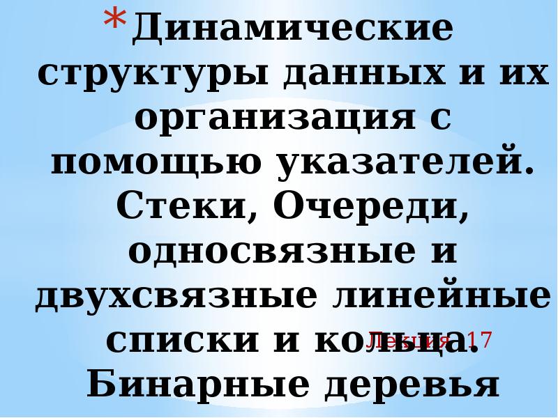 Динамические структуры данных стеки очереди бинарные.