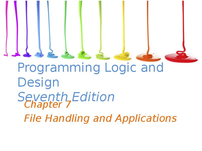 Programming Logic and Design. Chapter 7. File Handling and Applications