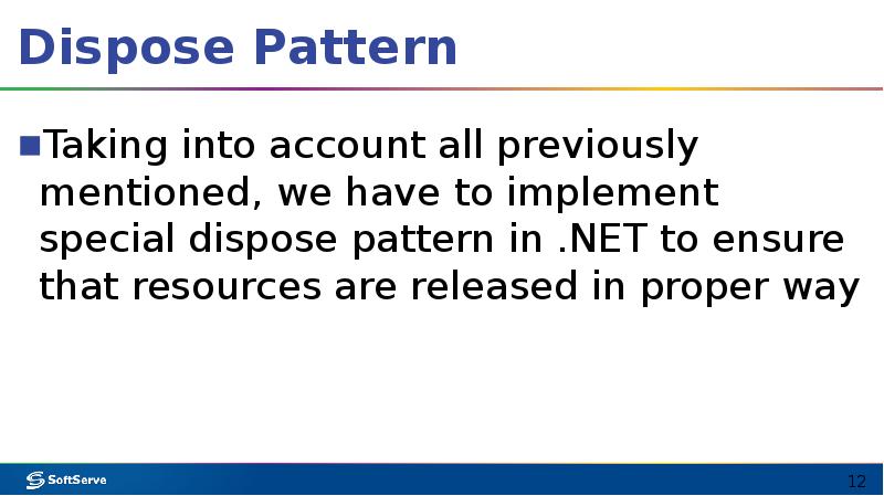 Dispose Pattern
Taking into account all previously mentioned, we have to Dispose Pattern
Taking into account all previously mentioned, we have to