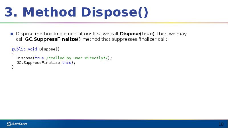 3. Method Dispose()
Dispose method implementation: first we call Dispose(true), then 3. Method Dispose()
Dispose method implementation: first we call Dispose(true), then