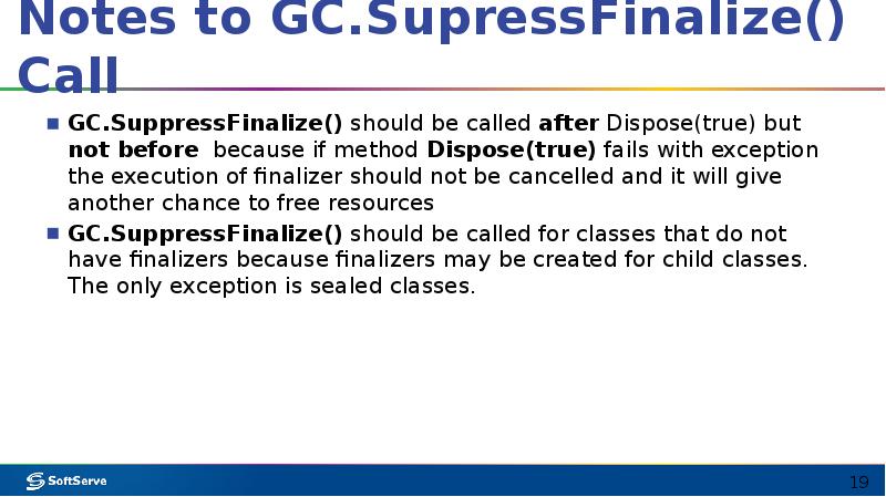 Notes to GC.SupressFinalize() Call
GC.SuppressFinalize() should be called after Dispose(true) but Notes to GC.SupressFinalize() Call
GC.SuppressFinalize() should be called after Dispose(true) but