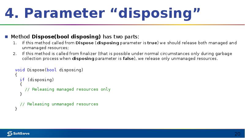 4. Parameter “disposing”
Method Dispose(bool disposing) has two parts:
If this method called 4. Parameter “disposing”
Method Dispose(bool disposing) has two parts:
If this method called
