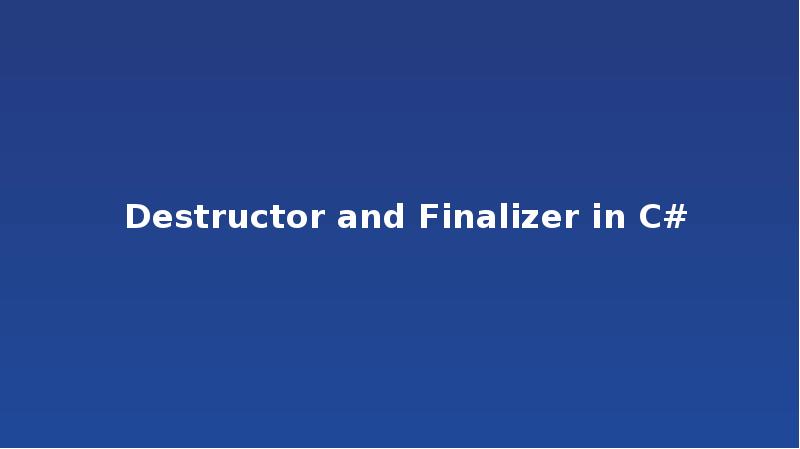 Destructor and Finalizer in C# Destructor and Finalizer in C#