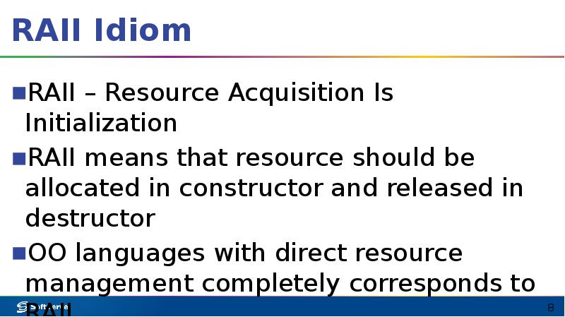 RAII Idiom
RAII – Resource Acquisition Is Initialization
RAII means that RAII Idiom
RAII – Resource Acquisition Is Initialization
RAII means that