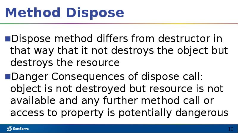 Method Dispose
Dispose method differs from destructor in that way that Method Dispose
Dispose method differs from destructor in that way that