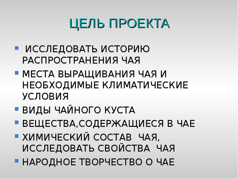 ЦЕЛЬ ПРОЕКТА  ИССЛЕДОВАТЬ ИСТОРИЮ РАСПРОСТРАНЕНИЯ ЧАЯ МЕСТА ВЫРАЩИВАНИЯ ЧАЯ И