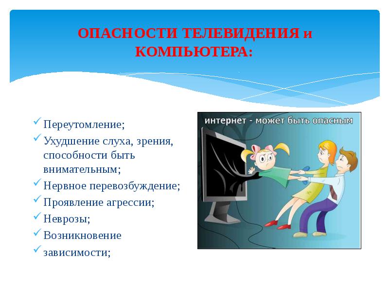 ОПАСНОСТИ ТЕЛЕВИДЕНИЯ и КОМПЬЮТЕРА: Переутомление; Ухудшение слуха, зрения, способности быть внимательным; 