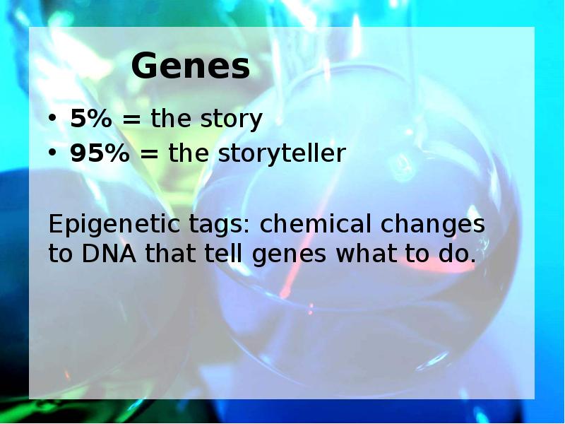 5% = the story 95% = the storyteller Epigenetic tags: chemical