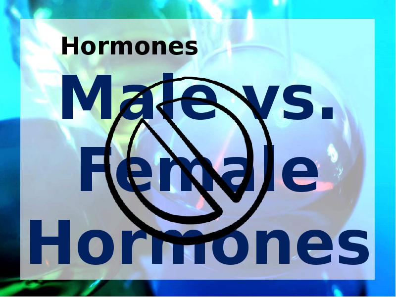 Hormones Male vs. Female Hormones