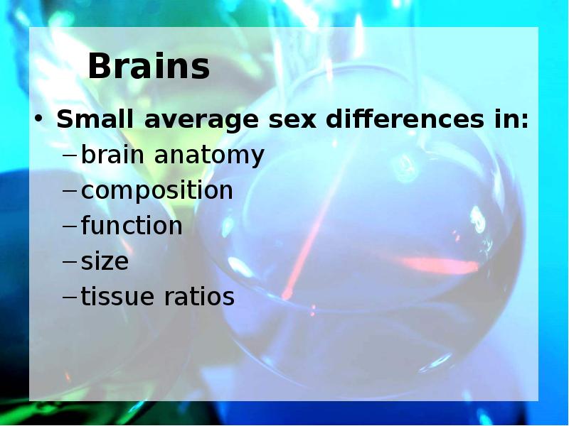 Brains Small average sex differences in: brain anatomy composition function size