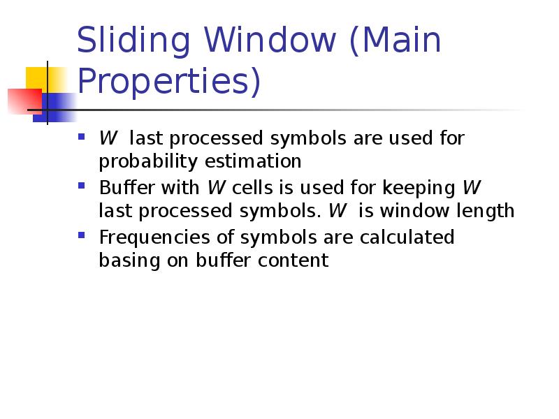 Sliding Window (Main Properties)
W last processed symbols are used for Sliding Window (Main Properties)
W last processed symbols are used for