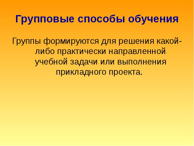 Практически направленный. Групповые методы обучения. Групповой способ обучения. Задачи прикладного проекта. Авторы групповых способов обучения.