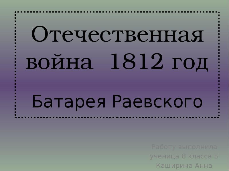 Отечественная война 1812 год  Батарея Раевского Работу выполнила ученица 8