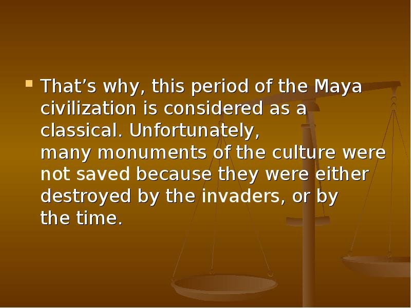 That’s why,&nbsp;this period&nbsp;of&nbsp;the Maya civilization&nbsp;is considered&nbsp;as a classical.&nbsp;Unfortunately, many&nbsp;monuments of&nbsp;the culture&nbsp;were