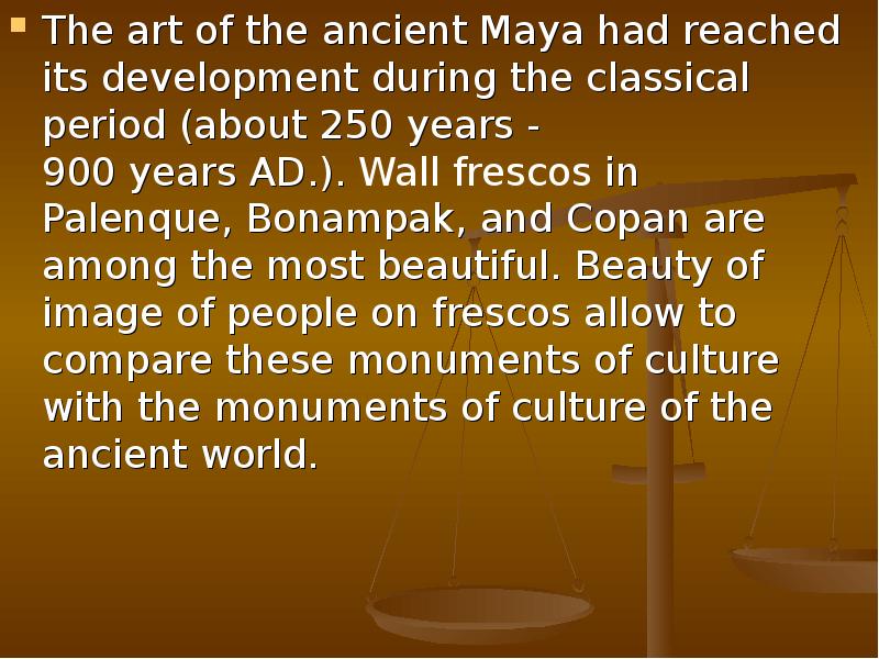 The art&nbsp;of the ancient Maya&nbsp;had reached its&nbsp;development during&nbsp;the classical period&nbsp;(about 250&nbsp;years&nbsp;-