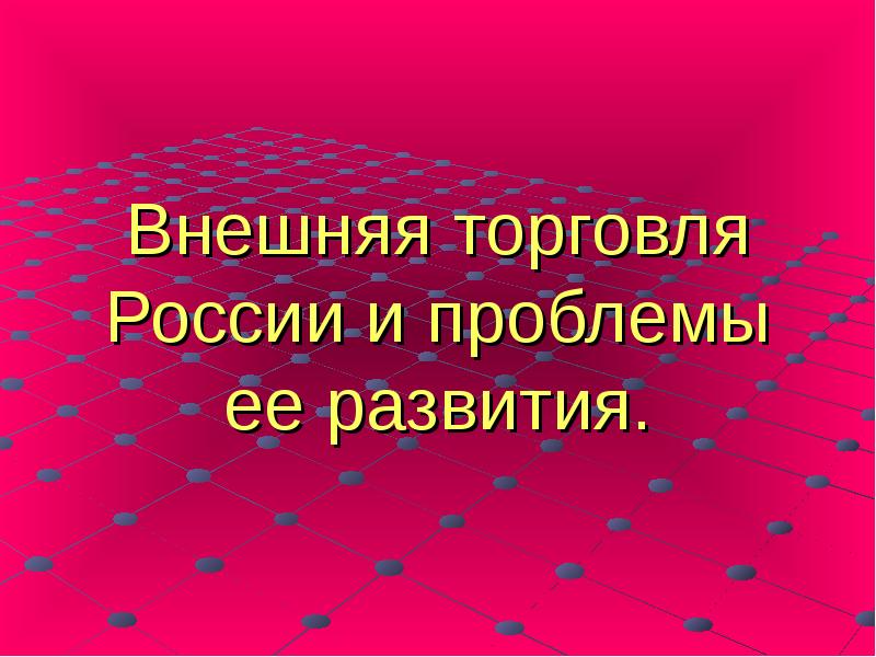 Проблемы торговли россии. Внешняя торговля России и проблемы ее развития. Презентация.