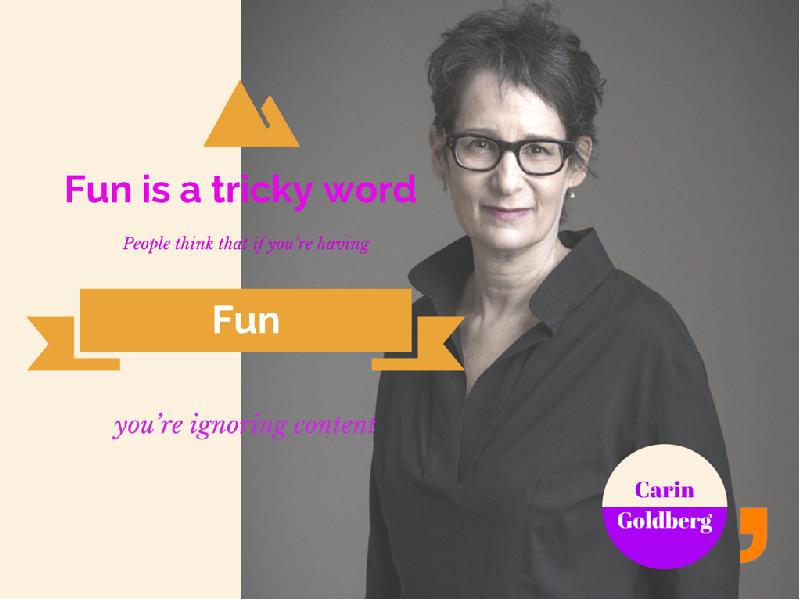 “Fun” is a tricky word. People think that if you’re having