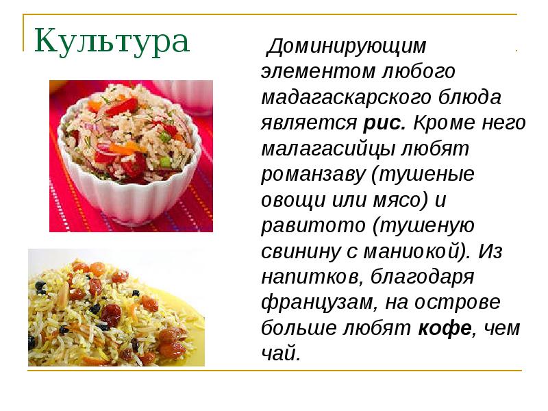 Культура
Доминирующим элементом любого мадагаскарского блюда является рис. Культура
Доминирующим элементом любого мадагаскарского блюда является рис.
