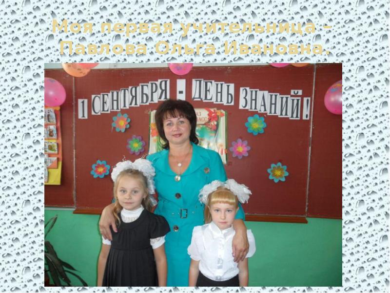 Моя первая учительница – Павлова Ольга Ивановна. Моя первая учительница – Павлова Ольга Ивановна.