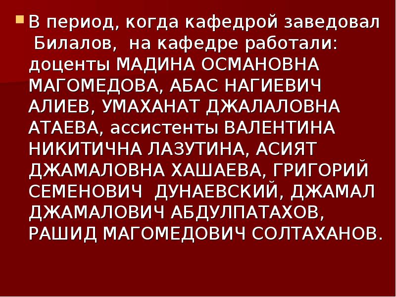 В период, когда кафедрой заведовал Билалов, на кафедре работали: доценты МАДИНА В период, когда кафедрой заведовал Билалов, на кафедре работали: доценты МАДИНА