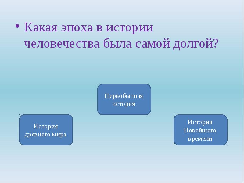 Человечество 4 класс. История какая эпоха в истории человечества была самой долгой. Какая история была самой долгой. Какая самая долгая эпоха в истории человечества. Какая эпоха в истории человечества было самый долгий.