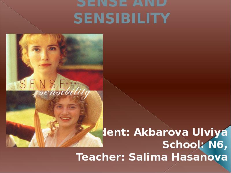 SENSE AND SENSIBILITY
Student: Akbarova Ulviya
School: N6,
Teacher: Salima Hasanova SENSE AND SENSIBILITY
Student: Akbarova Ulviya
School: N6,
Teacher: Salima Hasanova