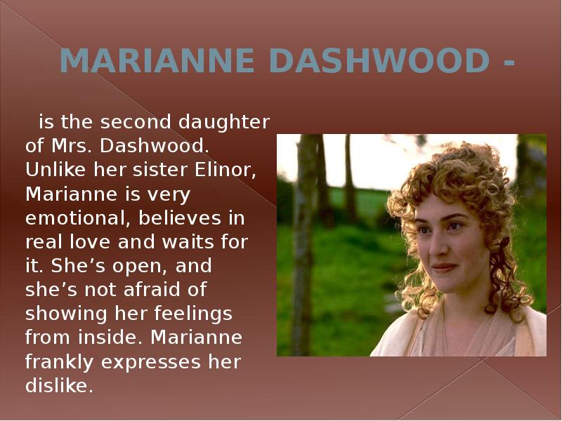 MARIANNE DASHWOOD -
is the second daughter of Mrs. Dashwood. MARIANNE DASHWOOD -
is the second daughter of Mrs. Dashwood.