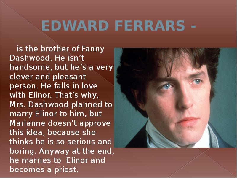 EDWARD FERRARS -
is the brother of Fanny Dashwood. EDWARD FERRARS -
is the brother of Fanny Dashwood.