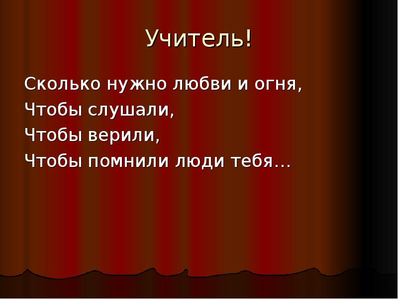 Учитель сколько. Учитель сколько надо любви и огня. Учитель сколько надо любви и огня текст. Текст стихотворения учитель сколько надо любви и огня....