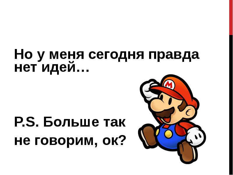 А меня нет меня сегодня. Нет идей. у меня нет идей. правды нет.