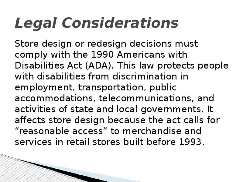 Legal Considerations Store design or redesign decisions must comply with the
