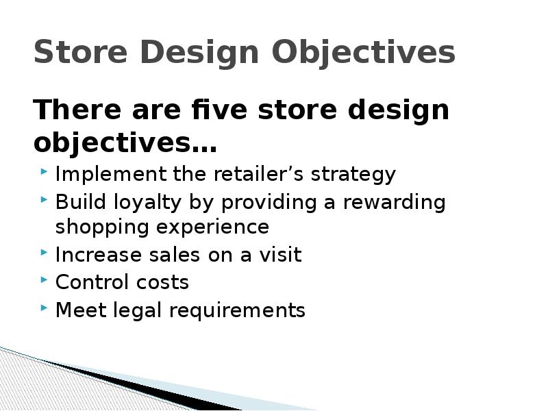 Store Design Objectives There are five store design objectives… Implement the