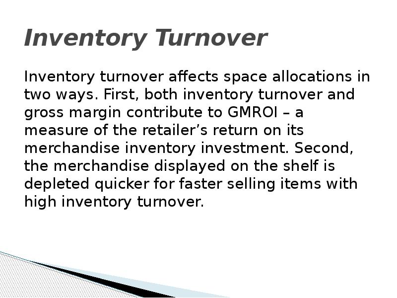 Inventory Turnover Inventory turnover affects space allocations in two ways. First,