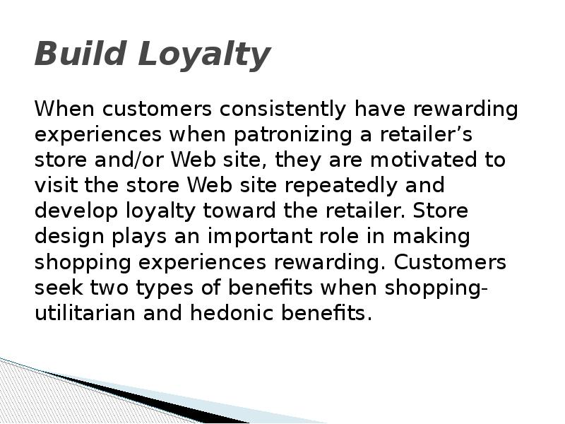 Build Loyalty When customers consistently have rewarding experiences when patronizing a