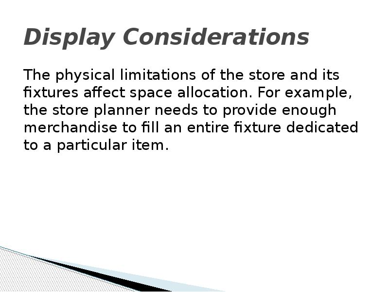 Display Considerations  The physical limitations of the store and its
