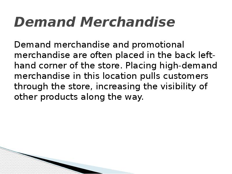 Demand Merchandise Demand merchandise and promotional merchandise are often placed in