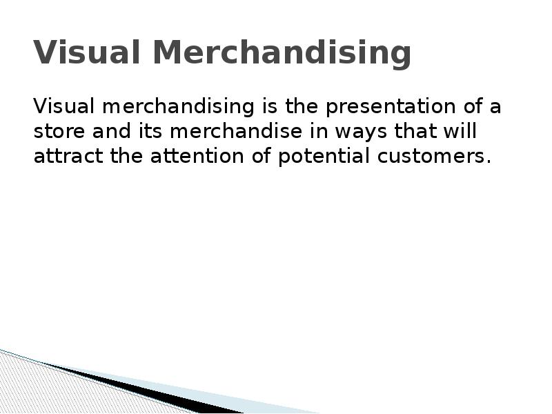 Visual Merchandising Visual merchandising is the presentation of a store and