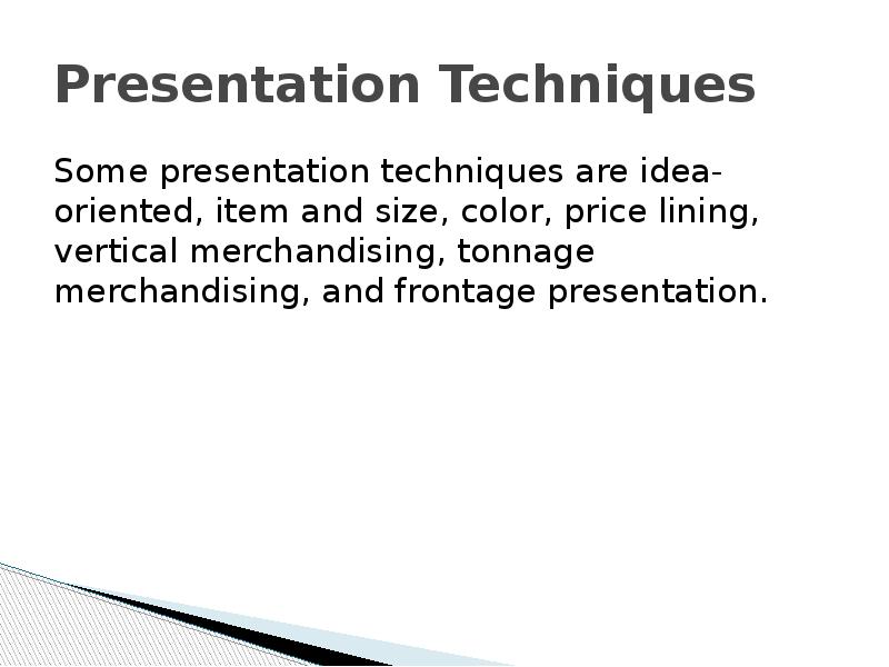 Presentation Techniques Some presentation techniques are idea-oriented, item and size, color,