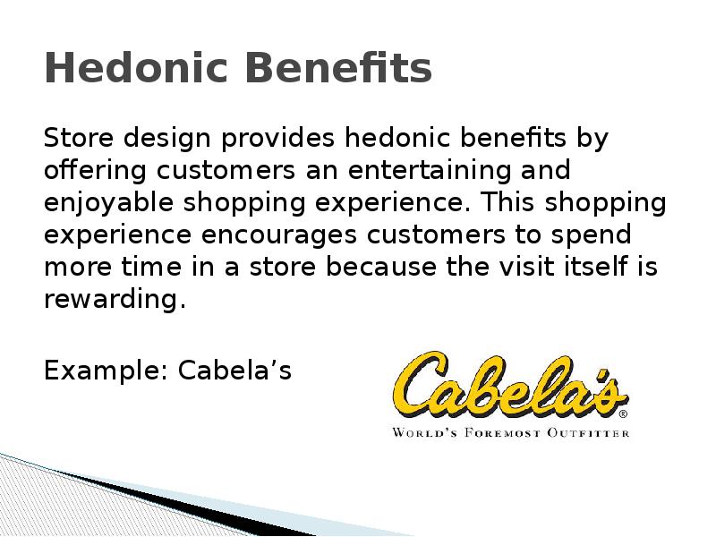 Hedonic Benefits Store design provides hedonic benefits by offering customers an