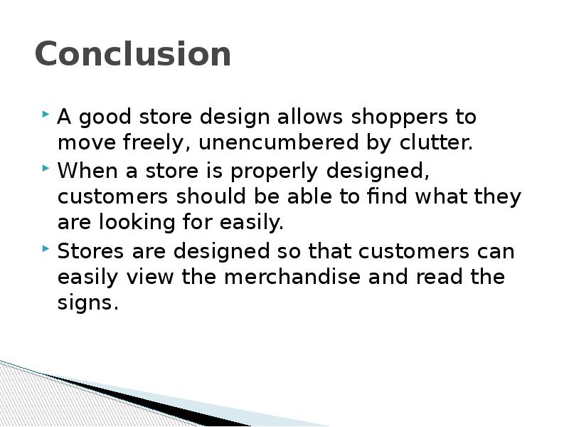 Conclusion A good store design allows shoppers to move freely, unencumbered