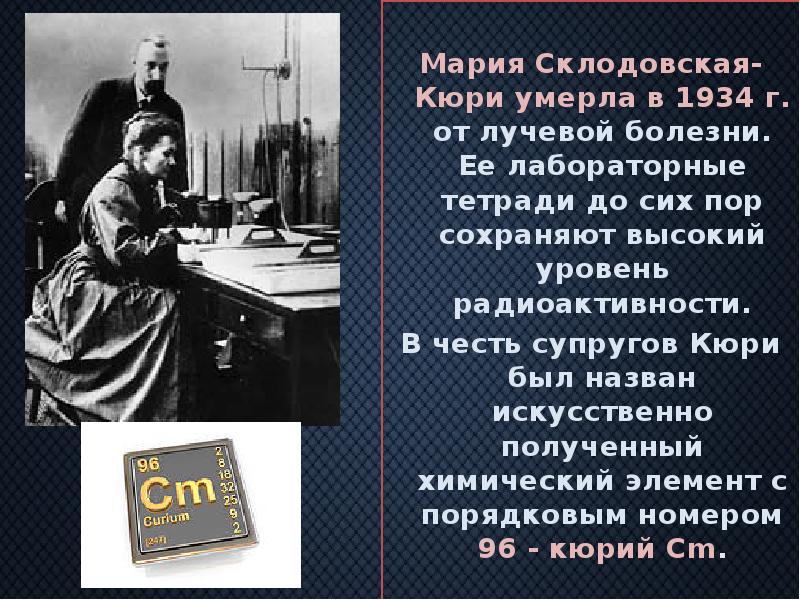 Мария Склодовская-Кюри умерла в 1934 г. от лучевой болезни. Ее лабораторные