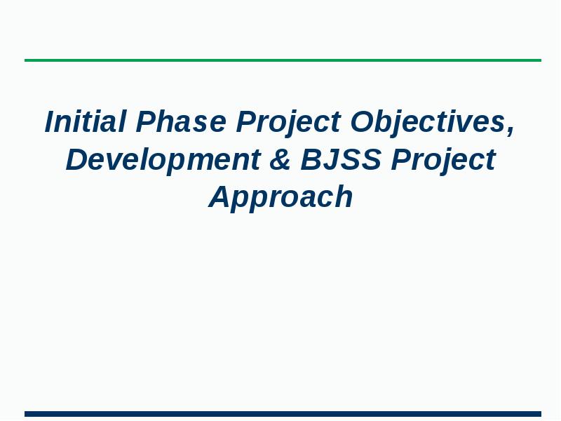 Initial Phase Project Objectives, Development & BJSS Project Approach Initial Phase